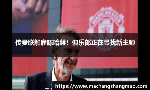 传曼联解雇滕哈赫！俱乐部正在寻找新主帅