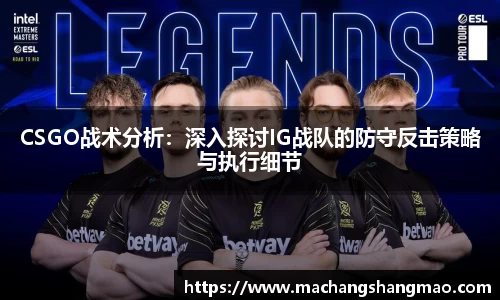 CSGO战术分析：深入探讨IG战队的防守反击策略与执行细节
